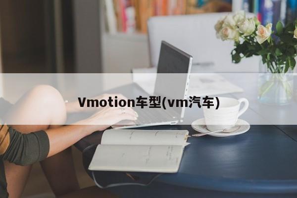 Vmotion车型(vm汽车)