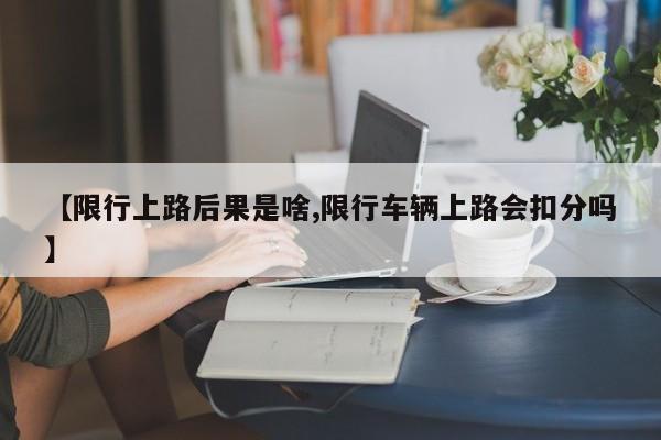 【限行上路后果是啥,限行车辆上路会扣分吗】