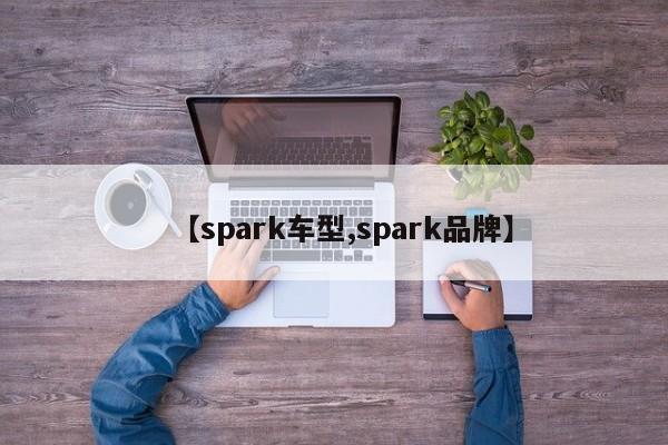 【spark车型,spark品牌】