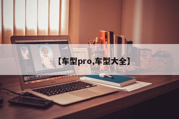 【车型pro,车型大全】