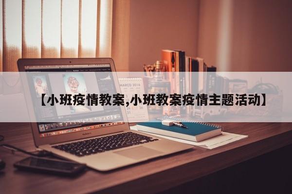 【小班疫情教案,小班教案疫情主题活动】