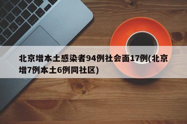 北京增本土感染者94例社会面17例(北京增7例本土6例同社区)