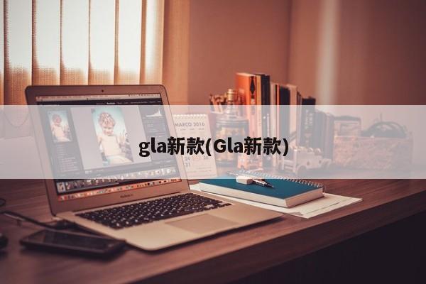 gla新款(Gla新款)