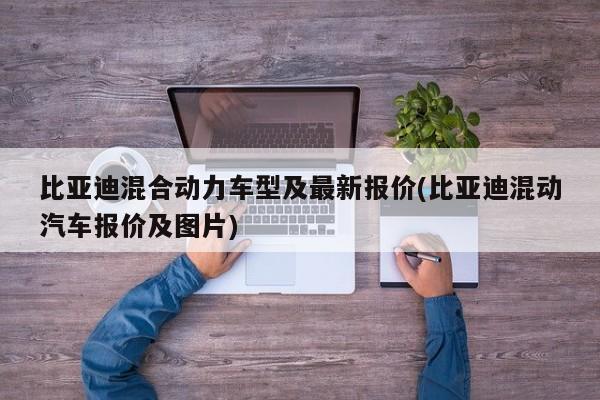 比亚迪混合动力车型及最新报价(比亚迪混动汽车报价及图片)