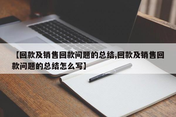 【回款及销售回款问题的总结,回款及销售回款问题的总结怎么写】