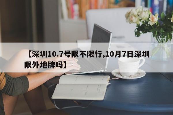 【深圳10.7号限不限行,10月7日深圳限外地牌吗】