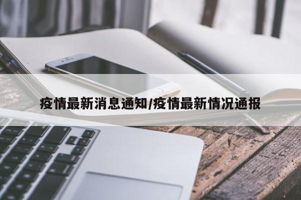 疫情最新消息通知/疫情最新情况通报