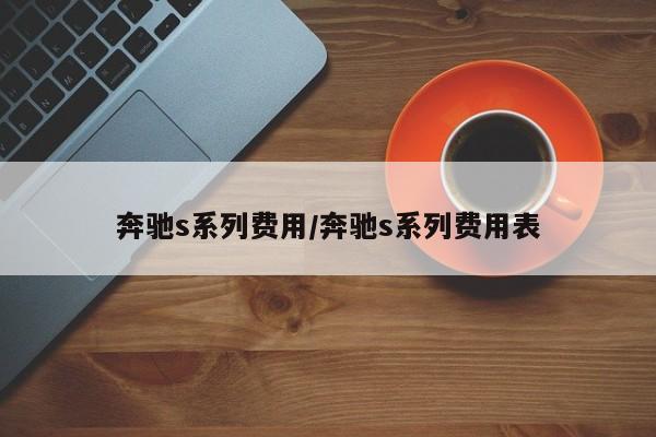 奔驰s系列费用/奔驰s系列费用表