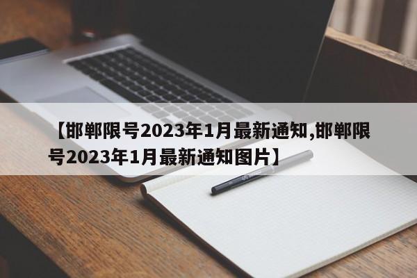 【邯郸限号2023年1月最新通知,邯郸限号2023年1月最新通知图片】