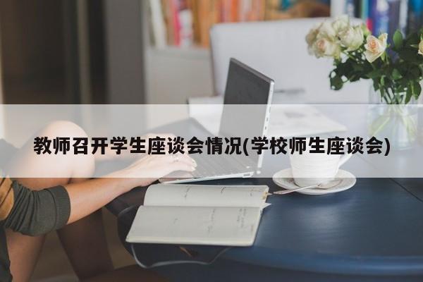 教师召开学生座谈会情况(学校师生座谈会)