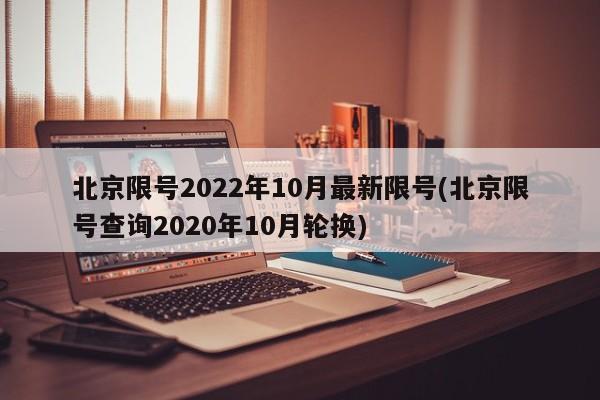 北京限号2022年10月最新限号(北京限号查询2020年10月轮换)